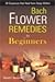Bach Flower Remedies For Beginners by David F. Vennells