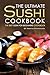 The Ultimate Sushi Cookbook - The Best Sushi for Beginners Cookbook: It Doesn’t Get Any Easier Than This!