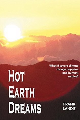 Hot Earth Dreams: What if severe climate change happens, and humans survive? (Kindle Edition)