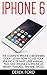 iPhone 6: The Complete iPhone 6 Beginners Guide - Learn How To Use Your iPhone 6, Detailed User Manual, Plus New iPhone 6 & iPhone 6s Hidden Features, Tips And Tricks! (Apple, IOS, Yosemite)