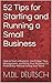 52 Tips for Starting and Running a Small Business: How to Start a Business, Use Proper Time Management, and Bring Your Business To Profitability Without Losing Your Mind