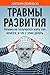 Травмы Развития: Почему не получается жить, как хочется, и что с этим делать
