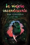 La viajera incandescente by Ana Cerezuela