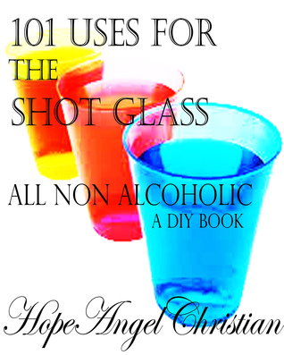 101 Uses for the Shot Glass, All Non Alcoholic