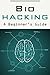 Biohacking: A Beginners’ Guide to Successfully Employing Biohacks to Improve Your Health, Life & Wellbeing