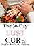 The 30-Day Lust Cure: Applying the Word of God to Break the Curse of Lust