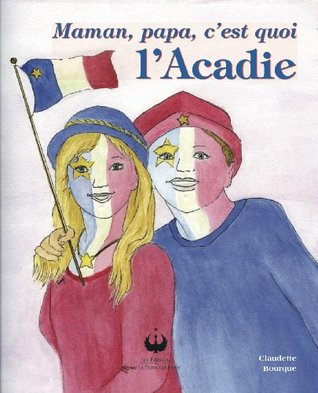 Maman, papa, c'est quoi l'Acadie (French Edition)
