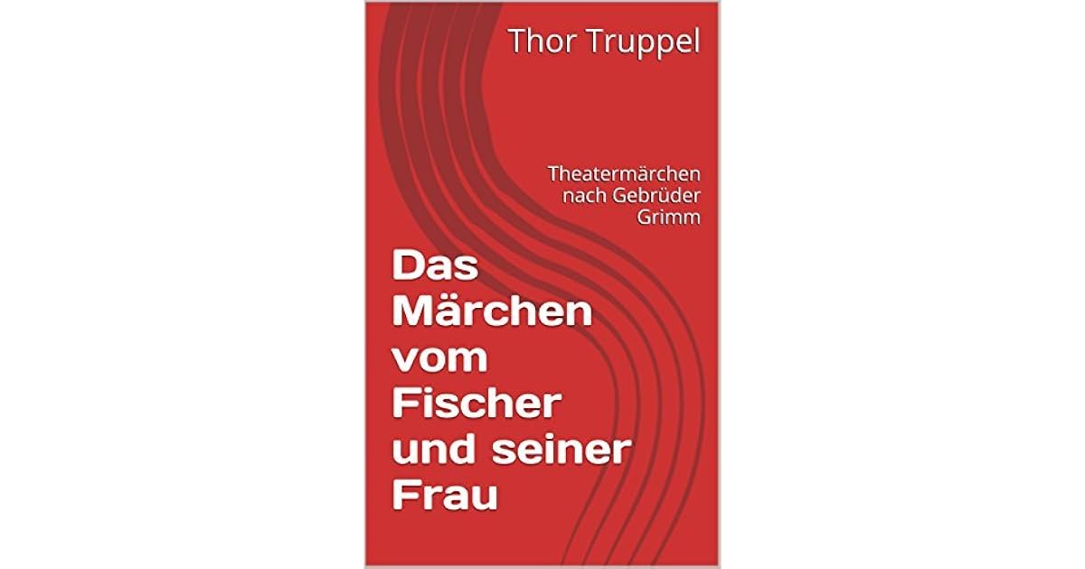 Das Märchen vom Fischer und seiner Frau Theatermärchen nach Gebrüder Grimm by Thor Truppel Das Märchen vom Fischer und seiner Frau Theatermärchen nach Gebrüder Grimm by Thor Truppel