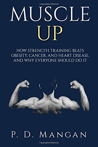 Muscle Up: How Strength Training Beats Obesity, Cancer, and Heart Disease, and Why Everyone Should Do It (Paperback)