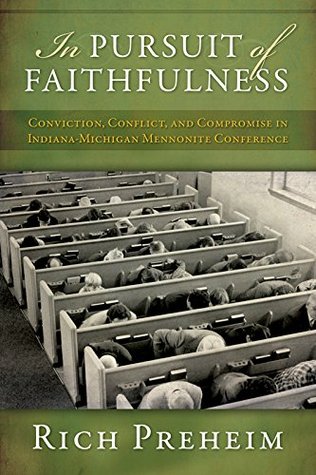 In Pursuit of Faithfulness: Conviction, Conflict, and Compromise in the Indiana-Michigan Mennonite Conference (Studies in Anabaptist and Mennonite History)