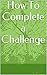 How To Complete a Challenge by Rachel Ace