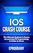 IOS: Crash Course - The Ultimate Beginner’s Course to Learning IOS Programming in Under 12 Hours