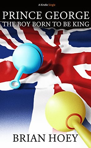 Prince George: The Boy Born to be King (Kindle Single)