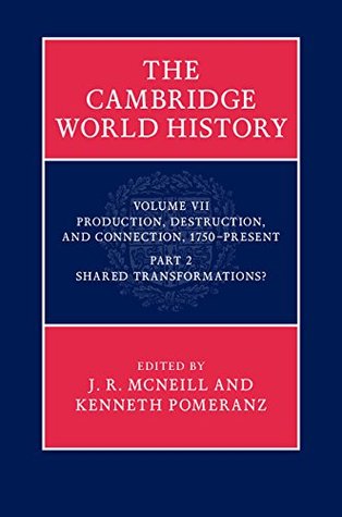 The Cambridge World History: Volume 7, Production, Destruction and Connection, 1750-Present, Part 2, Shared Transformations? (Kindle Edition)