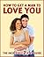 How to Get a Man to Love You: The Incredible 7 Step Guide