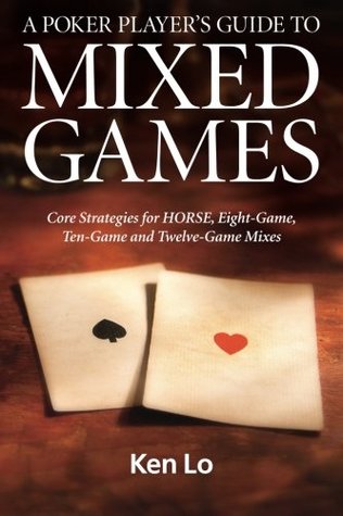 A Poker Player's Guide to MIXED GAMES: Core Strategies for HORSE, Eight-Game, Ten-Game and Twelve-Game Mixes (Paperback)