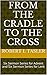 From the Cradle to the Cross: Six Sermon Series for Advent and Six Sermon Series for Lent