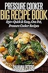 Pressure Cooker Big Recipe Book: 850+ Quick & Easy, One Pot, Pressure Cooker Recipes (Pressure Cooker Cookbook, Electric Pressure Cooker)