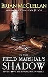 In the Field Marshal's Shadow by Brian  McClellan