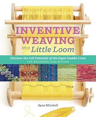 Inventive Weaving on a Little Loom: Discover the Full Potential of the Rigid-Heddle Loom, for Beginners and Beyond (Kindle Edition)