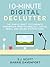 10-Minute Digital Declutter: The Simple Habit to Eliminate Technology Overload