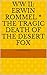 WW II: ERWIN ROMMEL * THE TRAGIC DEATH OF THE DESERT FOX