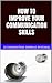 HOW TO IMPROVE YOUR COMMUNICATION SKILLS