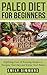 Paleo Diet for Beginners: Exploring Over 20 Enticing Recipes to Energise Your Day and Excite Your Palate (new mediterranean diet,Paleo diet recipes,clean eating cookbook)