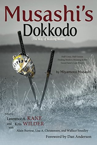 Musashi's Dokkodo (The Way of Walking Alone): Half Crazy, Half Genius—Finding Modern Meaning in the Sword Saint’s Last Words