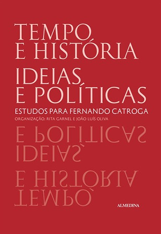 Tempo e história, ideias e políticas : estudos para Fernando Catroga