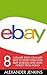 Ebay: 8 Ultimate Steps You Need To Take Today To Start Your Own eBay Business And Make Money From Home! (eBay, eBay Selling, eBay Business)