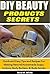 DIY Beauty Products Secrets: Quick and Easy Tips and Recipes For Making Natural Homemade Soaps, Lotions, Body Butters, & Body Scrubs