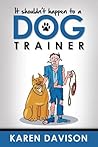 It Shouldn't Happen to a Dog Trainer - Volume 1