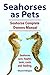 Seahorses as Pets. Seahorse care, health, tank, feeding and costs. Seahorses Owners Manual.