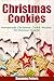 Christmas Cookies: Homemade Christmas Cookie Recipes for Delicious Desserts (Holiday Cookies)