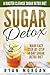 Sugar Detox: A Master Cleanse Sugar Detox Diet - Made Easy STEP-BY-STEP 14-Day Sugar Detox Diet Plan - A Break Free from Sugar Addiction (Sugar Detox Recipe Diet Book for Beginners, Plus Cookbook)