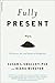 Fully Present: The Science, Art, and Practice of Mindfulness