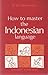 How to Master the Indonesian Language: A Course for English-Speaking Foreigners