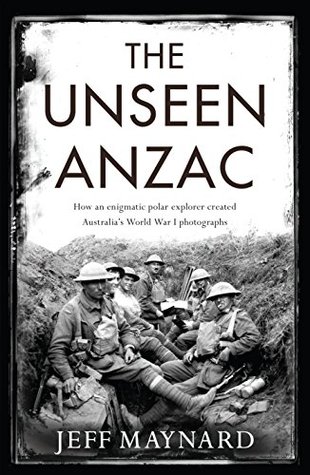 The Unseen Anzac: how an enigmatic explorer created Australia’s World War I photographs (Kindle Edition)