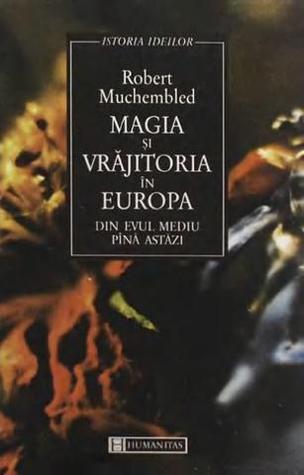 Magia si vrajitoria in Europa din Evul Mediu pana astazi
