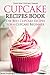 Cupcake Recipes Book - The Best Cupcake Recipes for a Cupcake Beginner: Your New Cupcake Diaries