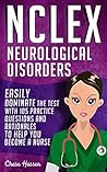 NCLEX: Neurological Disorders: Easily Dominate The Test With 105 Practice Questions & Rationales to Help You Become a Nurse! (Nursing Review Questions ... Guide, Science, Medical Career Book 14)