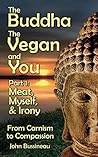 Meat, Myself and Irony: From Carnism to Compassion (The Buddha, The Vegan and You Book 1)