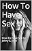 How To Have Sex: How To Have Sex by Jenny & John (Sex Instructions Book 1)