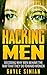 Hacking Men: Decoding Why Men Behave The Way That They Do Toward Women