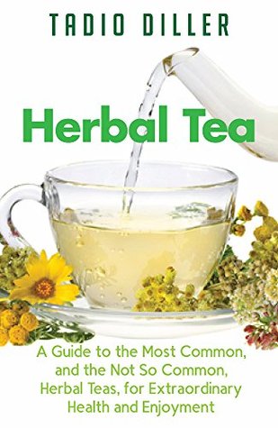 Herbal Tea: A Guide To The Most Common Herbal Teas (Kindle Edition)