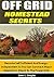 Off Grid Homestead Secrets: Become Self Sufficient And Energy-Independent So You Can Survive A Major Disaster Or Attack To The Power Grid