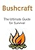 Bushcraft: The Ultimate Guide for Survival