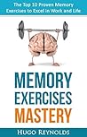 Memory Improvement: Memory Exercises Mastery - The Top 10 Proven Memory Exercises to Excel in Work and Life (Memory Skills, Memory Improvement Tips, Study Tips, Focus) (Success Principles Book 1)