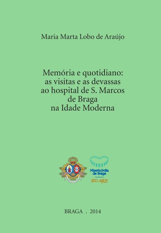 Memória e quotidiano : as visitas e as devassas ao hospital de S. Marcos de Braga na Idade Moderna